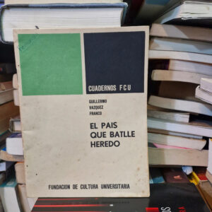 El País Que Batlle Heredó - Guillermo Vázquez Franco