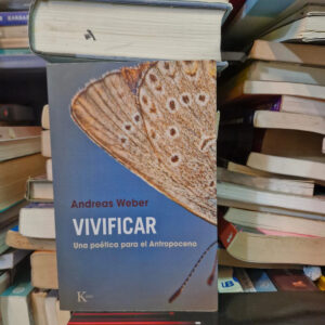 Vivificar: Una Poética Para El Antropoceno - A. Weber