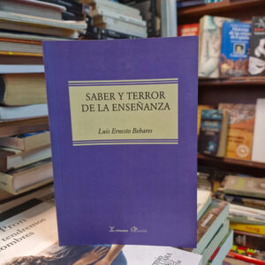 Saber Y Terror De La Enseñanza - Luis Ernesto Behares