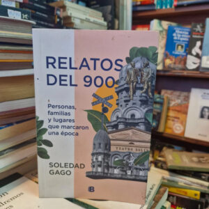Relatos Del 900: Personas, Familias Y Lugares - Soledad Gago